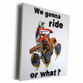 3dRose We Gonna Ride Or What - Funny ATV Quote Four Wheeler... - Museum Grade Canvas Wrap (cw_339119)